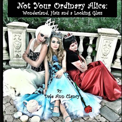 Not Your Ordinary Alice: Wonderland, Hats and a Looking Glass. - Clancy, Dale Ann