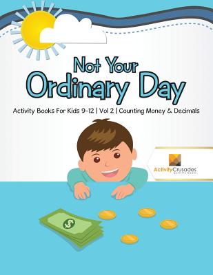 Not Your Ordinary Day: Activity Books For Kids 9-12 Vol -2 Counting Money & Decimals - Activity Crusades