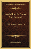 Notabilities in France and England: With an Autobiography (1853)