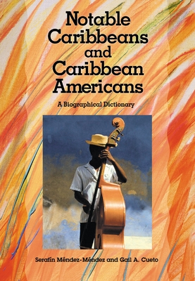 Notable Caribbeans and Caribbean Americans: A Biographical Dictionary - Mndez-Mndez, Serafn, and Cueto, Gail