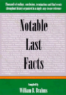 Notable Last Facts: A Compendium of Endings, Conclusions, Terminations and Final Events Throughout History - Brahms, William B