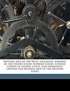 Notable Men of the West, Including Members of the United States Supreme Court, Supreme Courts of Several States, and Prominent Lawyers and Business Men in the Western States
