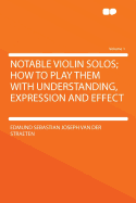 Notable Violin Solos; How to Play Them with Understanding, Expression and Effect Volume 1