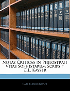 Notas Criticas in Philostrati Vitas Sophistarum Scripsit C.L. Kayser