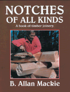 Notches of All Kinds: A Book of Timber Joinery