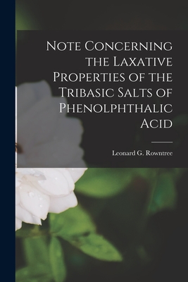 Note Concerning the Laxative Properties of the Tribasic Salts of Phenolphthalic Acid [microform] - Rowntree, Leonard G (Leonard George) (Creator)