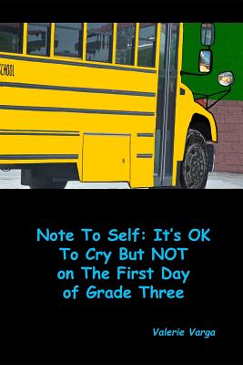 Note To Self: It's OK to Cry But NOT on the First Day of Grade Three - Varga, Valerie