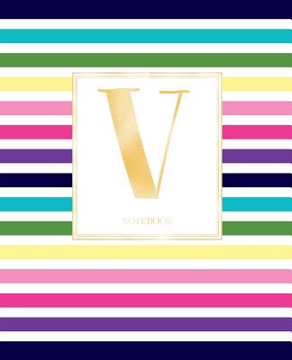 Notebook: Colorful Rainbow Stripes Rose Gold Monogram Initial Letter V Notebook Journal for Women, Girls and School Wide Rule (7.5 in X 9.25 In) - Cute Little Journals