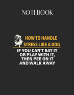 Notebook: How To Handle Stress Like A Dog Pee On It And Walk Away Lovely Composition Notes Notebook for Work Marble Size College Rule Lined for Student Journal 110 Pages of 8.5"x11" Efficient Way to Use Method Note Taking System