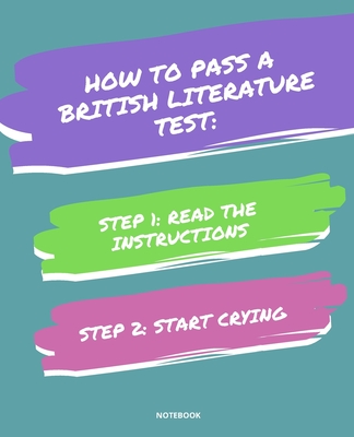 Notebook How to Pass a British Literature Test: READ THE INSTRUCTIONS START CRYING 7,5x9,25 - Bloom, Jannette
