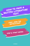 Notebook How to Pass a British Literature Test: Read the Instructions Start Crying