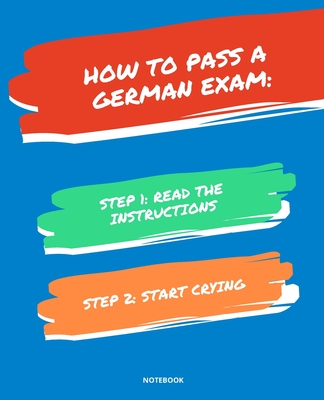 Notebook How to Pass a German Exam: READ THE INSTRUCTIONS START CRYING 7,5x9,25 - Bloom, Jannette