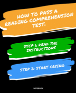 Notebook How to Pass a Reading Comprehension Test: READ THE INSTRUCTIONS START CRYING 7,5x9,25