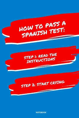 Notebook How to Pass a Spanish Test: Read the Instructions Start Crying - Bloom, Jannette