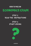 Notebook How to Pass an Economics Exam: Read the Instructions Start Crying