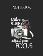 Notebook: When Life Gets Blurry Adjust Your Focus Photography Lovely Composition Notes Notebook for Work Marble Size College Rule Lined for Student Journal 110 Pages of 8.5"x11" Efficient Way to Use Method Note Taking System