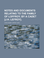 Notes and Documents Relating to the Family of Loffroy, by a Cadet [J.H. Lefroy]