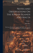 Notes and Observations On the Ionian Islands and Malta: With Some Remarks On Constantinople and Turkey, and On the System of Quarantine As at Present Conducted; Volume 1