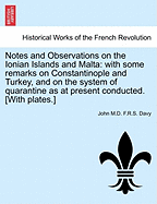 Notes and Observations on the Ionian Islands and Malta: With Some Remarks on Constantinople and Turkey, and on the System of Quarantine as at Present Conducted. [With Plates.] Vol. I