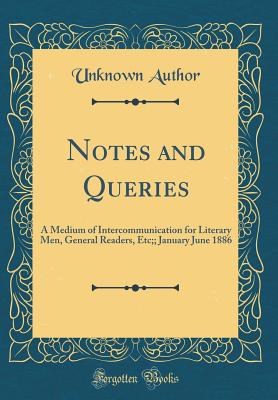 Notes and Queries: A Medium of Intercommunication for Literary Men, General Readers, Etc;; January June 1886 (Classic Reprint) - Author, Unknown