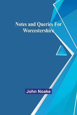 Notes and Queries for Worcestershire - Noake, John