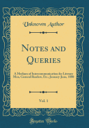 Notes and Queries, Vol. 1: A Medium of Intercommunication for Literary Men, General Readers, Etc.; January-June, 1880 (Classic Reprint)