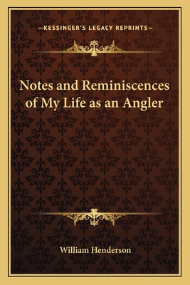 Notes and Reminiscences of My Life as an Angler - Henderson, William T