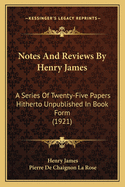 Notes and Reviews by Henry James: A Series of Twenty-Five Papers Hitherto Unpublished in Book Form (1921)