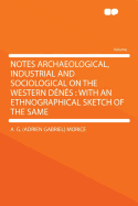 Notes Archaeological, Industrial and Sociological on the Western Denes: With an Ethnographical Sketch of the Same