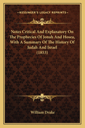 Notes Critical And Explanatory On The Prophecies Of Jonah And Hosea, With A Summary Of The History Of Judah And Israel (1853)