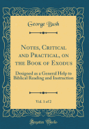 Notes, Critical and Practical, on the Book of Exodus, Vol. 1 of 2: Designed as a General Help to Biblical Reading and Instruction (Classic Reprint)