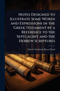 Notes Designed to Illustrate Some Words and Expressions in the Greek Testament by a Reference to the Septuagint and the Hebrew Scriptures