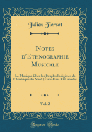Notes D'Ethnographie Musicale, Vol. 2: La Musique Chez Les Peuples Indigenes de L'Amerique Du Nord (Etats-Unis Et Canada) (Classic Reprint)