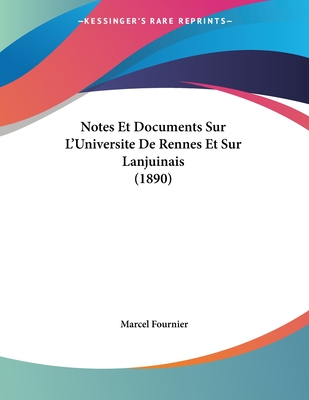 Notes Et Documents Sur L'Universite de Rennes Et Sur Lanjuinais (1890) - Fournier, Marcel