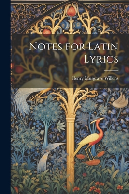 Notes for Latin Lyrics - Wilkins, Henry Musgrave