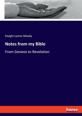 Notes from my Bible: From Genesis to Revelation - Moody, Dwight Lyman