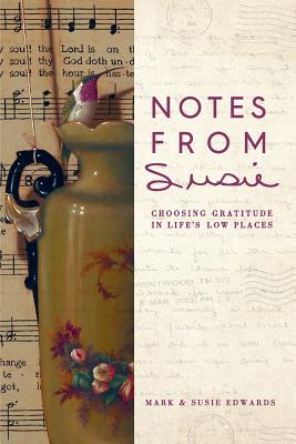 Notes from Susie: Choosing Gratitude in Life's Low Places - Edwards, Mark D, and Edwards, Susie, and Courtney, Ragan (Foreword by)