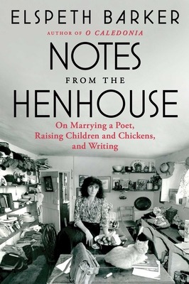 Notes from the Henhouse: On Marrying a Poet, Raising Children and Chickens, and Writing - Barker, Elspeth