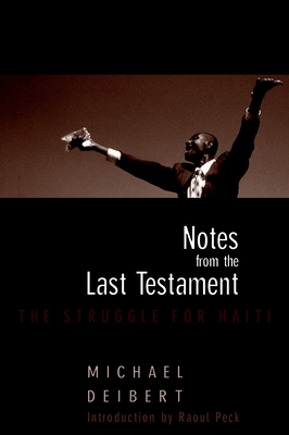 Notes from the Last Testament: The Struggle for Haiti - Deibert, Michael, and Peck, Raoul (Introduction by), and Goave, Ti (Prologue by)