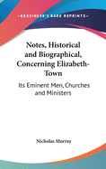 Notes, Historical and Biographical, Concerning Elizabeth-Town: Its Eminent Men, Churches and Ministers