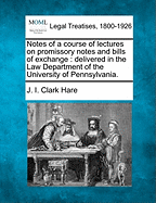 Notes of a Course of Lectures on Promissory Notes and Bills of Exchange: Delivered in the Law Department of the University of Pennsylvania.