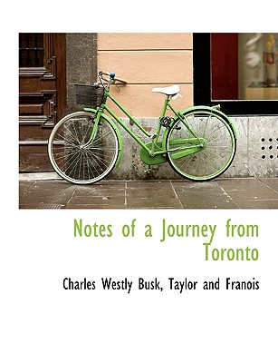 Notes of a Journey from Toronto - Busk, Charles Westly, and Taylor and Franois (Creator)