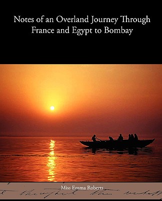 Notes of an Overland Journey Through France and Egypt to Bombay - Roberts, Emma, Miss