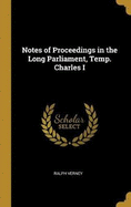 Notes of Proceedings in the Long Parliament, Temp. Charles I