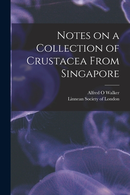 Notes on a Collection of Crustacea From Singapore - Walker, Alfred O, and Linnean Society of London (Creator)