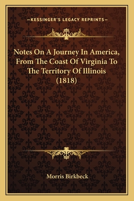 Notes On A Journey In America, From The Coast Of Virginia To The Territory Of Illinois (1818) - Birkbeck, Morris