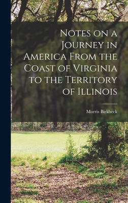 Notes on a Journey in America From the Coast of Virginia to the Territory of Illinois - Birkbeck, Morris