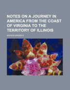 Notes on a Journey in America from the Coast of Virginia to the Territory of Illinois