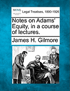 Notes on Adams' Equity, in a Course of Lectures. - Gilmore, James H