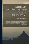 Notes On Afghnistan and Part of Balchistn: Geographical, Ethnographical, and Historical, Extracted From the Writings of Little Known Afghn and Tjzik Historians, Geographers, and Genealogists, the Histories of the Ghris, the Turk Sovereigns